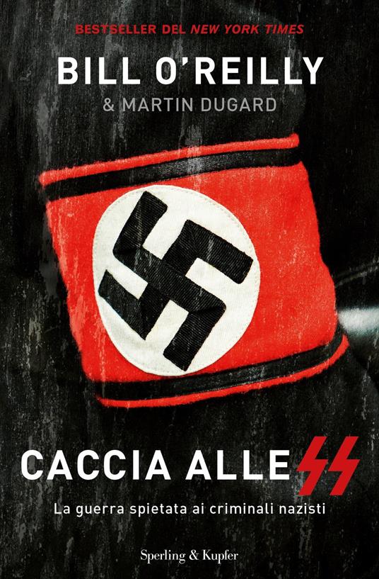 Caccia alle SS. La guerra spietata ai criminali nazisti - Bill O'Reilly,Martin Dugard - copertina