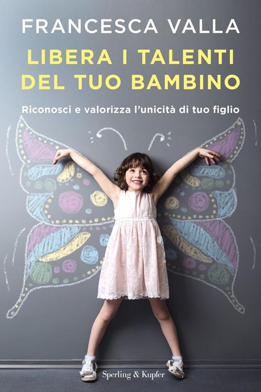 Libera i talenti del tuo bambino. Riconosci e valorizza l'unicità di tuo figlio - Francesca Valla - copertina