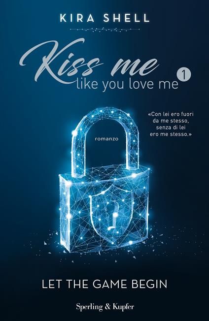 Let the game begin. Kiss me like you love me. Ediz. italiana. Vol. 1 - Kira Shell - copertina
