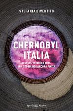 Chernobyl Italia. Segreti, errori ed eroi: una storia non ancora finita
