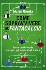 Come sopravvivere al Fantacalcio. Guida sentimentale allo sport più amato dagli italiani