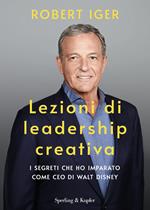 Lezioni di leadership creativa. I segreti che ho imparato come CEO di Walt Disney