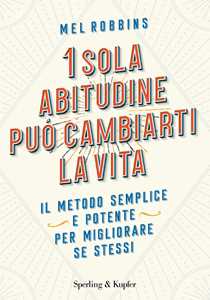 1 sola abitudine può cambiarti la vita. Il metodo semplice e potente per migliorare se stessi