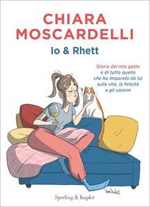 Libro Io e Rhett. Storia del mio gatto e di tutto quello che ho imparato da lui sulla vita, la felicità e gli uomini Chiara Moscardelli