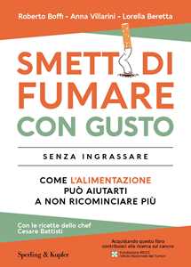 Libro Smetti di fumare con gusto senza ingrassare. Come l'alimentazione può aiutarti a non ricominciare più  Anna Villarini Roberto Boffi Lorella Beretta