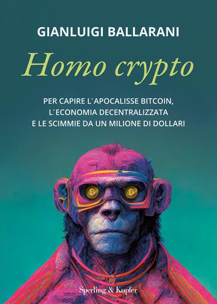 Homo crypto. Per capire l'apocalisse Bitcoin, l'economia decentralizzata e le scimmie da un milione di dollari - Gianluigi Ballarani - copertina
