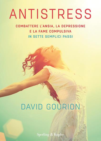 Antistress. Combattere l'ansia, la depressione e la fame compulsiva in sette semplici passi  - David Gourion - copertina