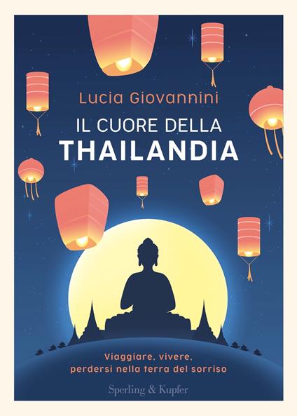 Il cuore della Thailandia. Viaggiare, vivere, perdersi nella terra del sorriso - Lucia Giovannini - copertina