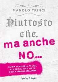 Piuttosto che, ma anche no... guida semiseria ai vizi, ai vezzi e alle virtù della lingua italiana