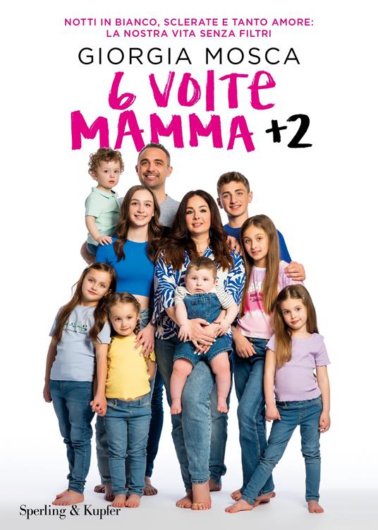 6 volte mamma + 2. Notti in bianco, sclerate e tanto amore: la nostra vita senza filtri - Giorgia Mosca - copertina