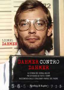 Libro Dahmer contro Dahmer. La storia del serial killer più efferato di tutti i tempi raccontata dalle strazianti parole del padre Lionel Dahmer