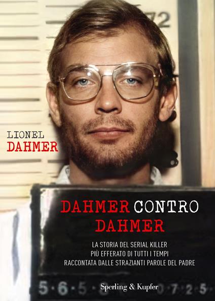 Dahmer contro Dahmer. La storia del serial killer più efferato di tutti i tempi raccontata dalle strazianti parole del padre - Lionel Dahmer - copertina