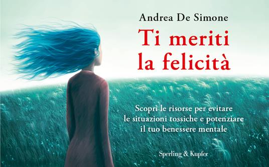 Ti meriti la felicità. Scopri le risorse per evitare le situazioni tossiche e potenziare il tuo benessere mentale - Andrea De Simone - 2