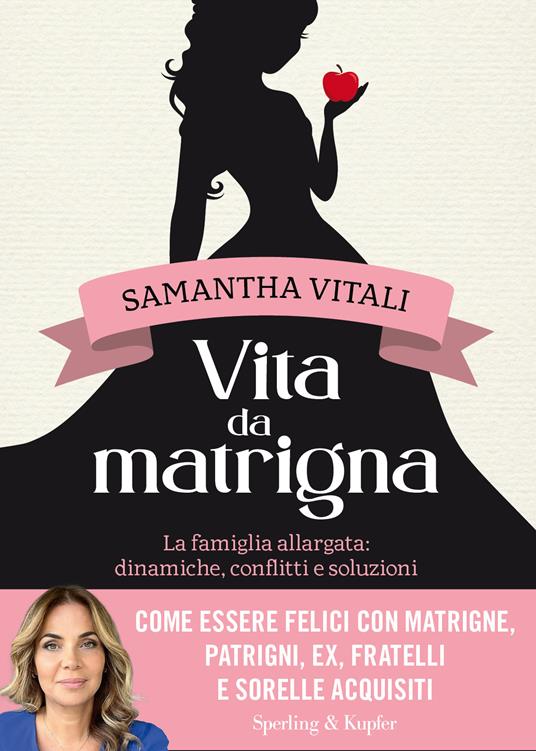 Vita da matrigna. La famiglia allargata: dinamiche, conflitti e soluzioni - Samantha Vitali - copertina