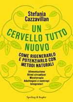 Un cervello tutto nuovo. Come rigenerarlo e potenziarlo con metodi naturali