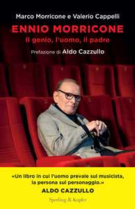 Ennio Morricone. Il genio, l'uomo, il padre