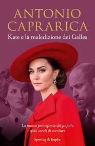 Libro Kate e la maledizione dei Galles. La nuova principessa del popolo sfida secoli di sventure Antonio Caprarica