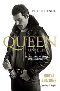 Libro Queen unseen. Una vita con la più grande rock band di sempre Peter Hince