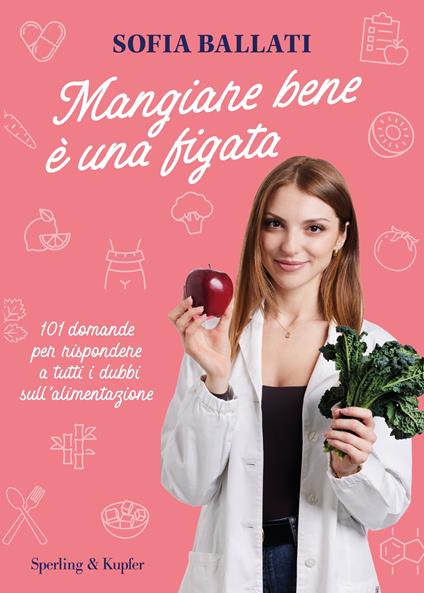 Mangiare bene è una figata. 101 domande per rispondere a tutti i dubbi sull'alimentazione - Sofia Ballati - copertina