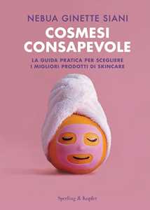 Cosmesi consapevole. La guida pratica per scegliere i migliori prodotti di skincare