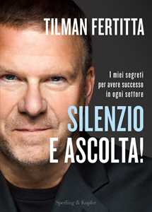 Silenzio e ascolta! I miei segreti per avere successo in ogni settore