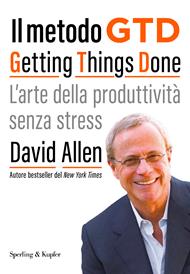 Il metodo GTD Getting Things Done. L'arte della produttività senza stress