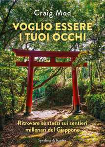 Libro Voglio essere i tuoi occhi. Ritrovare sé stessi sui sentieri millenari del Giappone Craig Mod