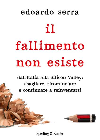 Il fallimento non esiste. Dall'Italia alla Silicon Valley: sbagliare, ricominciare e continuare a reinventarsi - Edoardo Serra - copertina