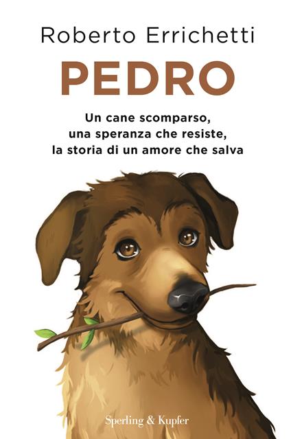 Pedro. Un cane scomparso, una speranza che resiste, la storia di un amore che salva - Roberto Errichetti - copertina