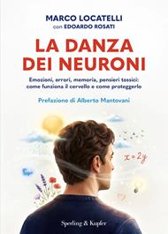 La danza dei neuroni. Emozioni, errori, memoria, pensieri tossici: come funziona il cervello e come proteggerlo