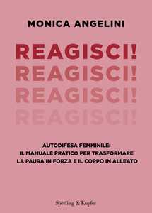 Reagisci! Autodifesa femminile: il manuale pratico per trasformare la paura in forza e il corpo in alleato