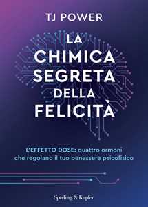 Libro La chimica segreta della felicità. L'effetto DOSE: quattro ormoni che regolano il tuo benessere psicofisico TJ Power