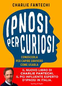 Ipnosi Per Curiosi. Conoscerla Per Capire Davvero Come Usarla-image
