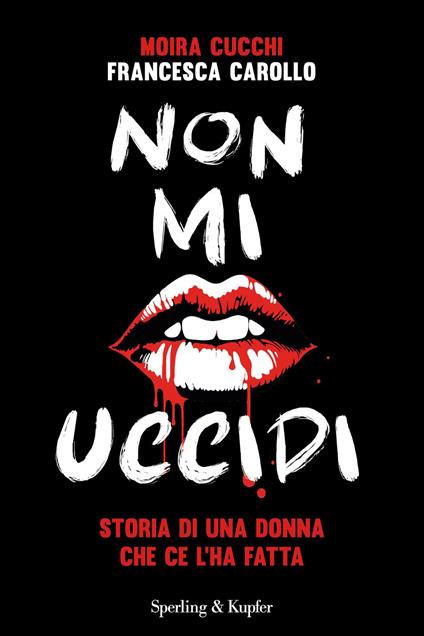 Non mi uccidi. Storia di una donna che ce l'ha fatta - Moira Cucchi,Francesca Carollo - copertina