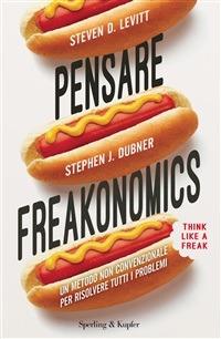 Pensare freakonomics. Un metodo non convenzionale per risolvere tutti i problemi - Stephen J. Dubner,Steven D. Levitt,A. Plazzi - ebook