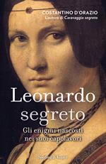 Leonardo segreto. Gli enigmi nascosti nei suoi capolavori. Ediz. illustrata