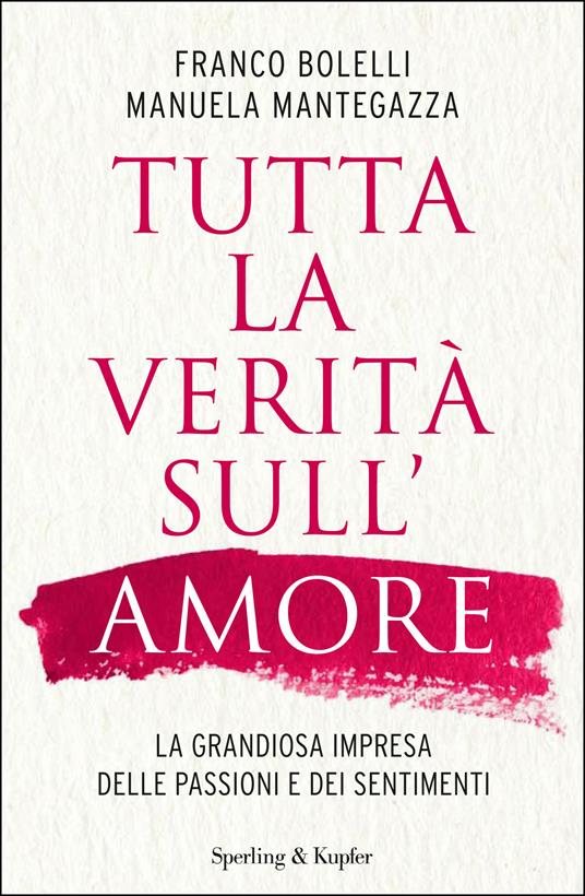 Tutta la verità sull'amore. La grandiosa impresa delle passioni e dei sentimenti - Franco Bolelli,Manuela Mantegazza - ebook