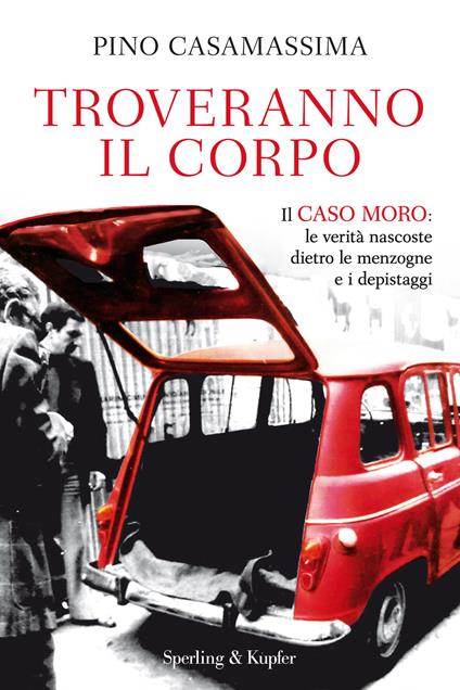 Troveranno il corpo. Il caso Moro: le verità nascoste dietro le menzogne e i depistaggi - Pino Casamassima - ebook