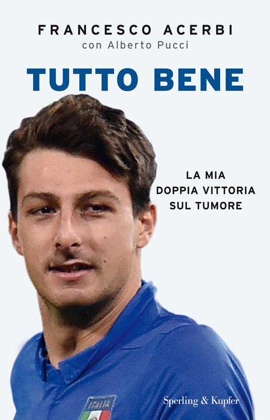 Tutto bene. La mia doppia vittoria sul tumore - Francesco Acerbi,Alberto Pucci - ebook