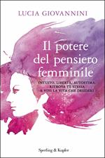 Il potere del pensiero femminile. Intuito, libertà, autostima: ritrova te stessa e vivi la vita che desideri