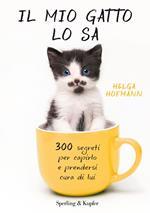 Il mio gatto lo sa. 300 segreti per capirlo e prendersi cura di lui