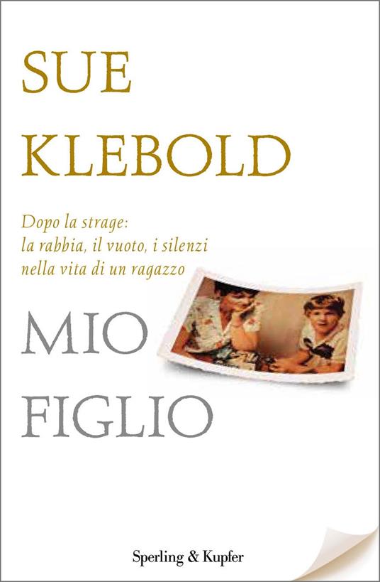 Mio figlio. Dopo Columbine: le domande di una madre, i segreti di un adolescente - Sue Klebold,E. Cantoni - ebook
