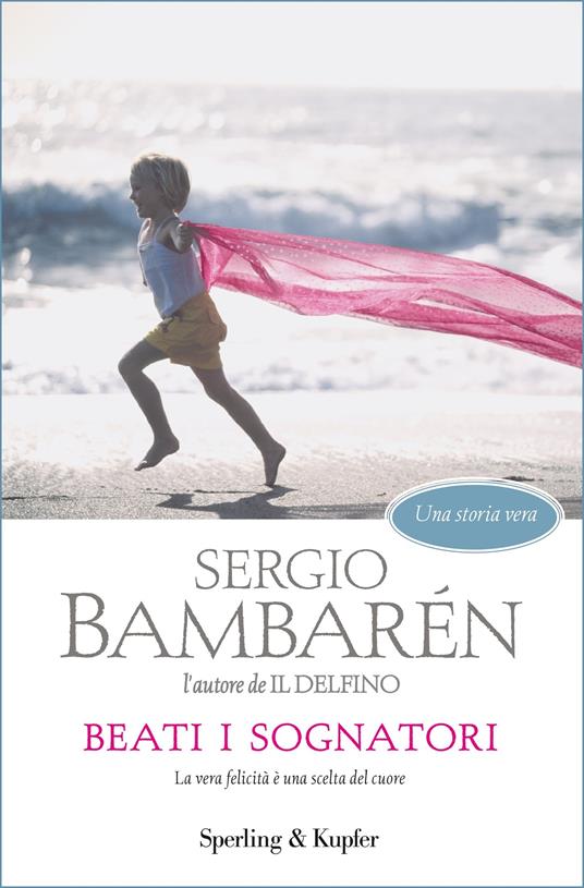 Beati i sognatori. La vera felicità è una scelta del cuore - Sergio Bambarén,Alessandra Padoan - ebook