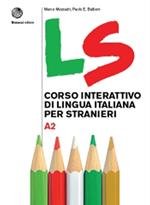 LS. Corso interattivo di lingua italiana per stranieri. A2