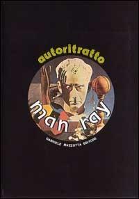 Autoritratto. Ediz. illustrata - Man Ray - copertina