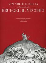 Vizi, virtù e follia nell'opera grafica di Bruegel il Vecchio. Ediz. illustrata