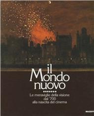 Il mondo nuovo. Le meraviglie della visione dal Settecento alla nascita del cinema. Catalogo (Bassano del Grappa, 1988). Ediz. illustrata