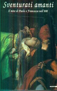 Sventurati amanti. Il mito di Paolo e Francesca nell'800. Catalogo della mostra (Rimini, 1994). Ediz. illustrata