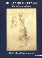 Rolando Hettner. Un tedesco italiano. Dall'esilio all'integrazione. Grafica 1932-1977. Catalogo della mostra (Padova, 1995). Ediz. illustrata