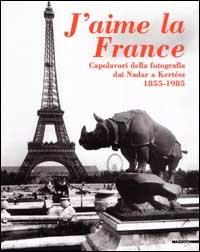 J'aime la France. Capolavori della fotografia da Nadar a Kertesz (1855-1985). Catalogo della mostra (Milano-Brescia, 1998). Ediz. illustrata - Pierre Bonhomme,Pierre Berthier - copertina